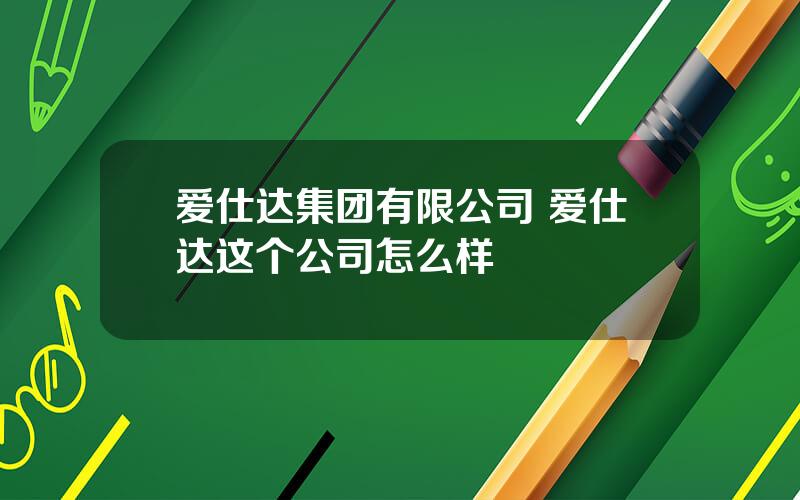 爱仕达集团有限公司 爱仕达这个公司怎么样